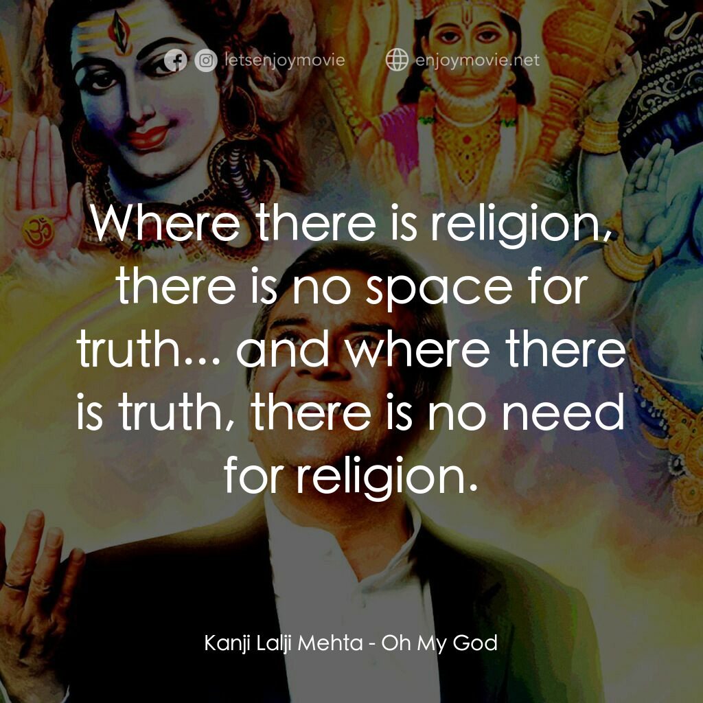 偶滴神啊電影對白：Kanji Lalji Mehta:  Where there is religion, there is no space for truth... and w