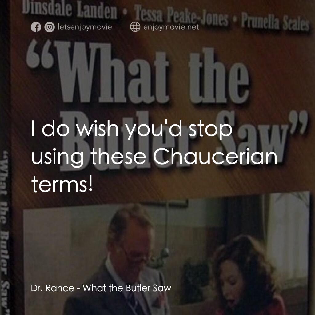 《What the Butler Saw》經典台詞：Dr. Rance:  I do wish you'd stop using these C ...