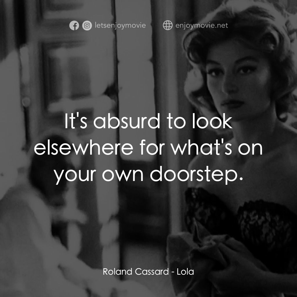 羅拉電影對白：Roland Cassard: It's absurd to look elsewhere for what's on your own doorstep.
