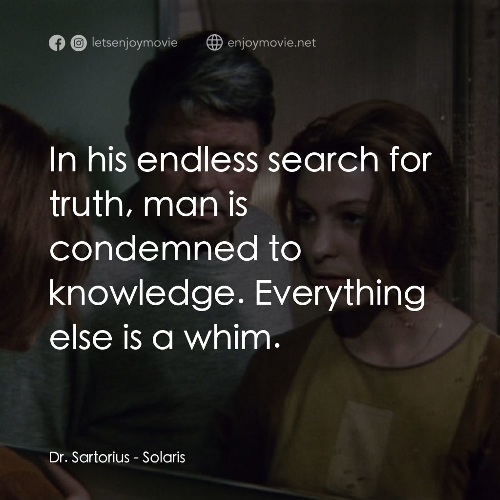 星球梭那里斯電影對白：Dr. Sartorius: In his endless search for truth, man is condemned to knowledge. Ev