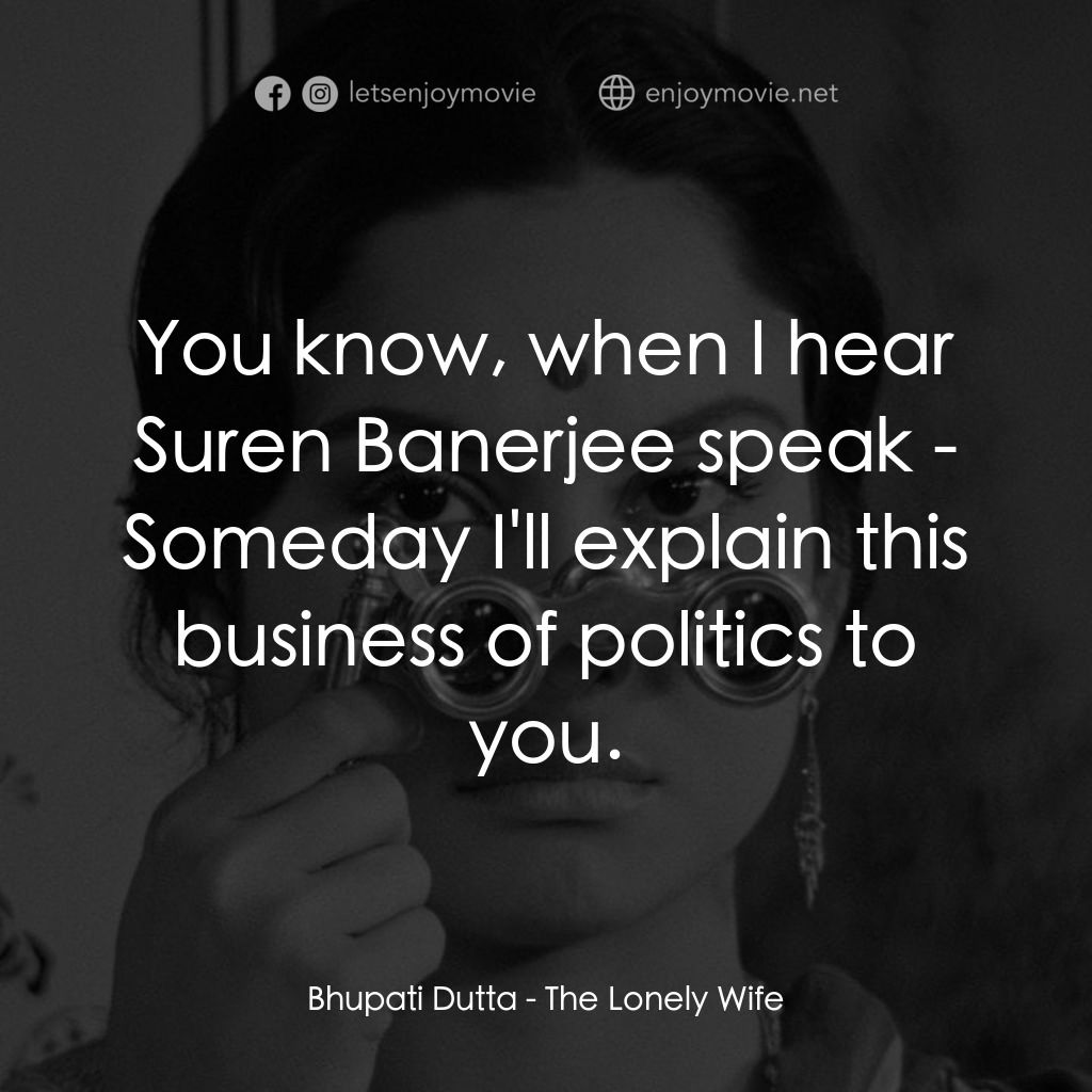 寂寞的妻子電影對白：Bhupati Dutta: You know, when I hear Suren Banerjee speak - Someday I'll explain 