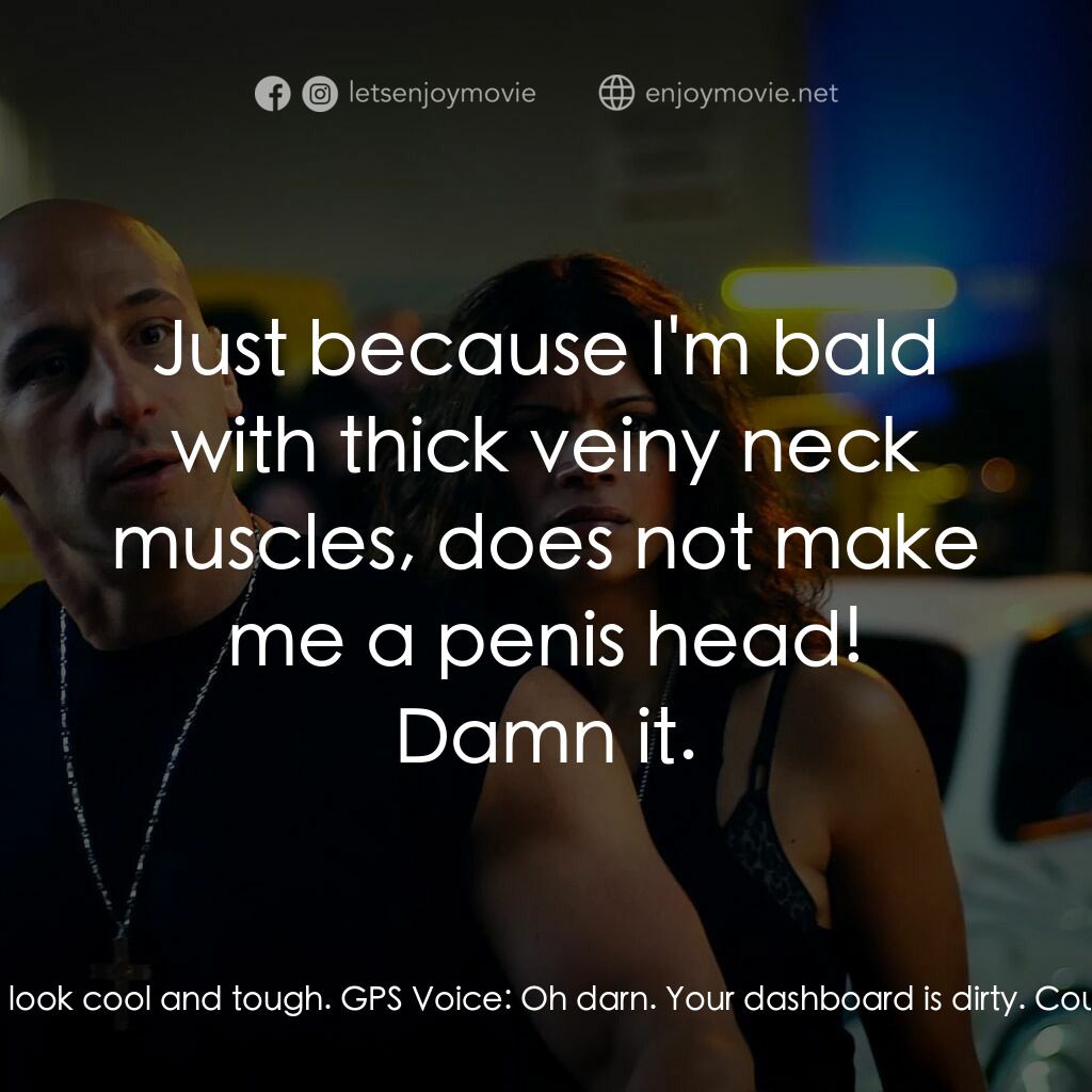 速度超越激情電影對白：GPS Voice:  Right turn in 200 feet. Vin Serento:  Damn it, missed the turn. GPS V