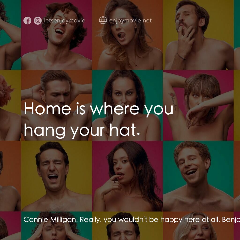 More the Merrier電影對白：Connie Milligan:  Really, you wouldn't be happy here at all. Benjamin Dingle:  Ho