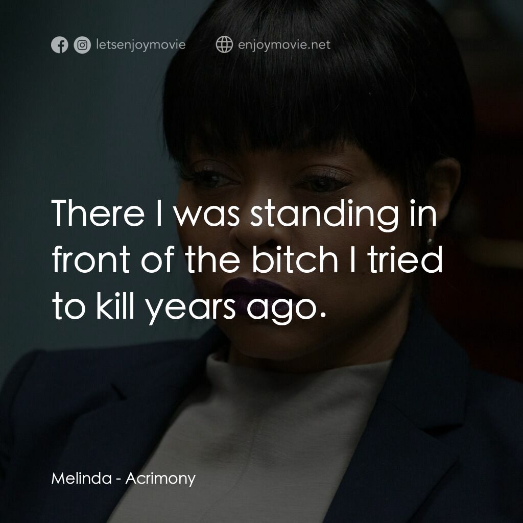 忍無可忍電影對白：Melinda:  There I was standing in front of the bitch I tried to kill years ago.