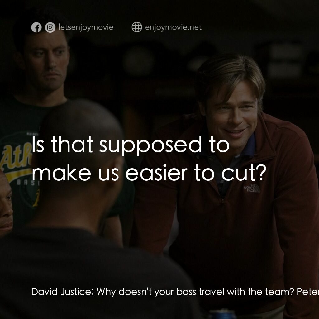 魔球電影對白：David Justice:  Why doesn't your boss travel with the team? Peter Brand:  He does