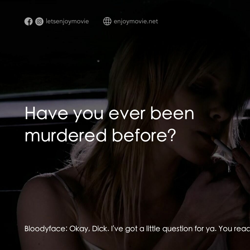 黑暗鄉村電影對白：Bloodyface:  Okay, Dick. I've got a little question for ya. You ready? Bloodyface