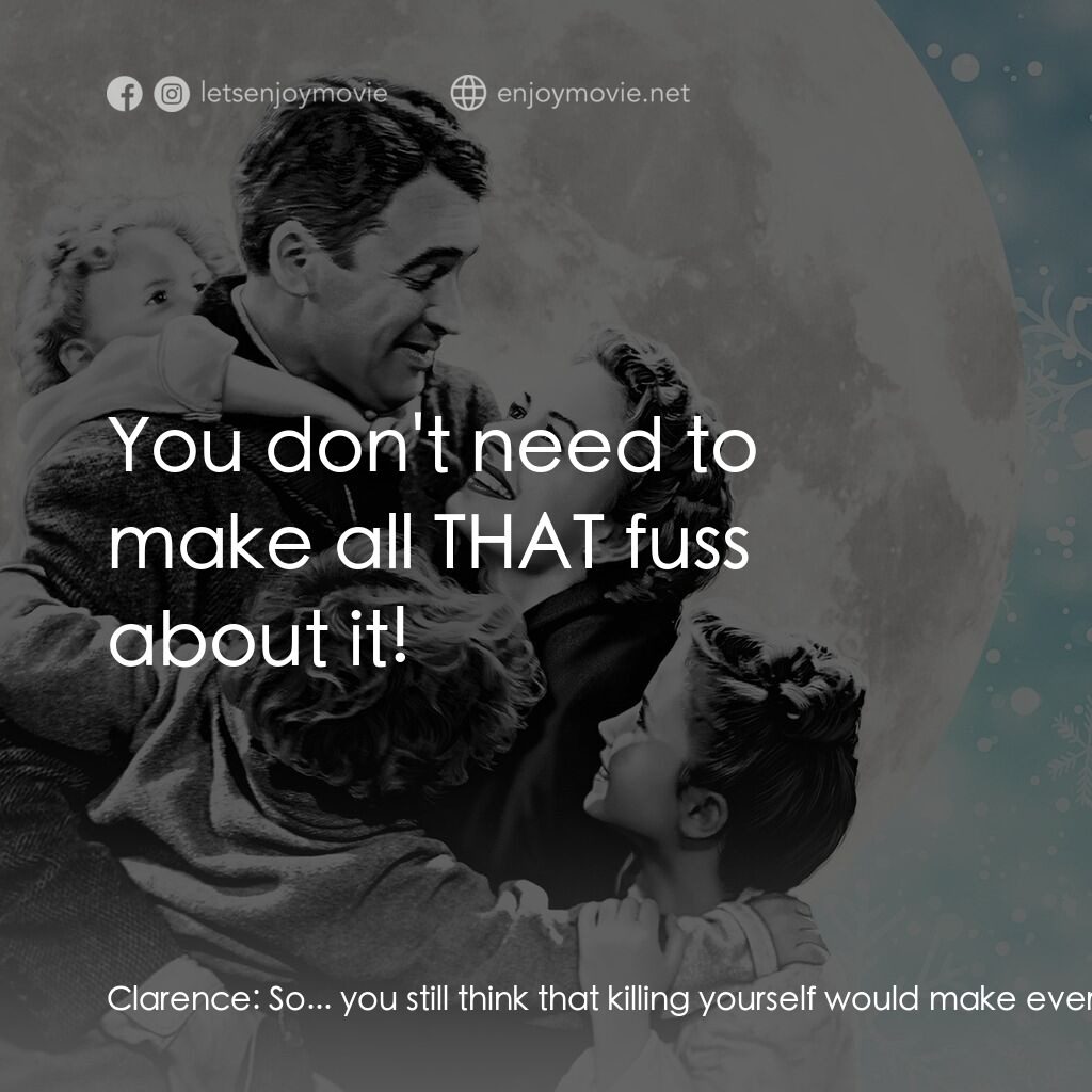 風雲人物電影對白：Clarence:  So... you still think that killing yourself would make everyone feel h