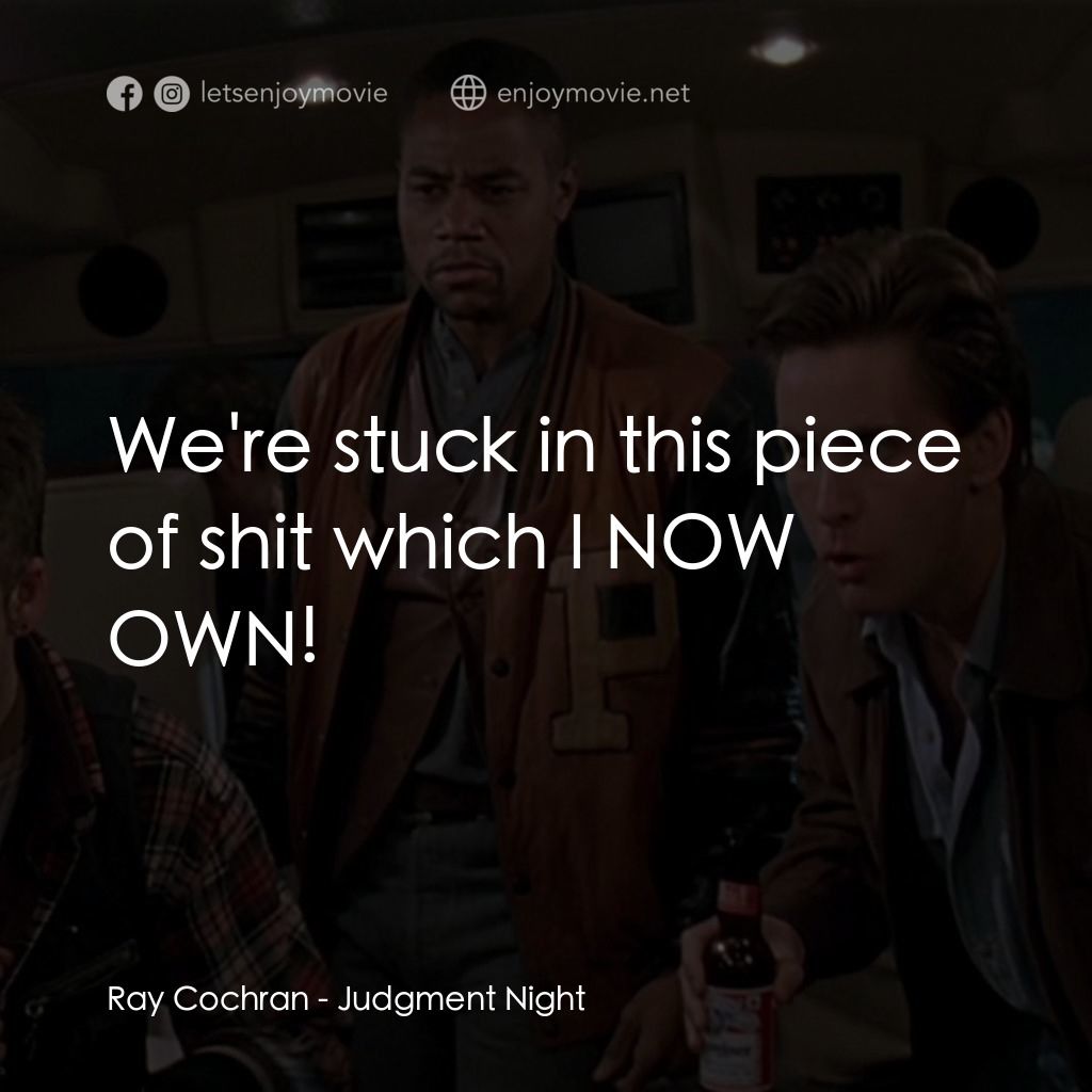 夜驚魂電影對白：Ray Cochran: We're stuck in this piece of shit which I NOW OWN!