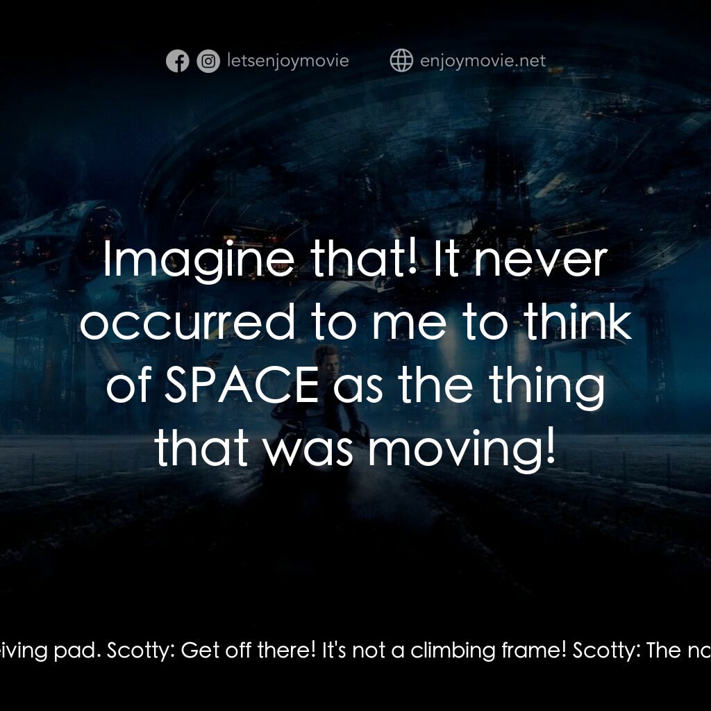 星際爭霸戰電影對白：Scotty:  Except, the thing is, even if I believed you, right, where you're from, 