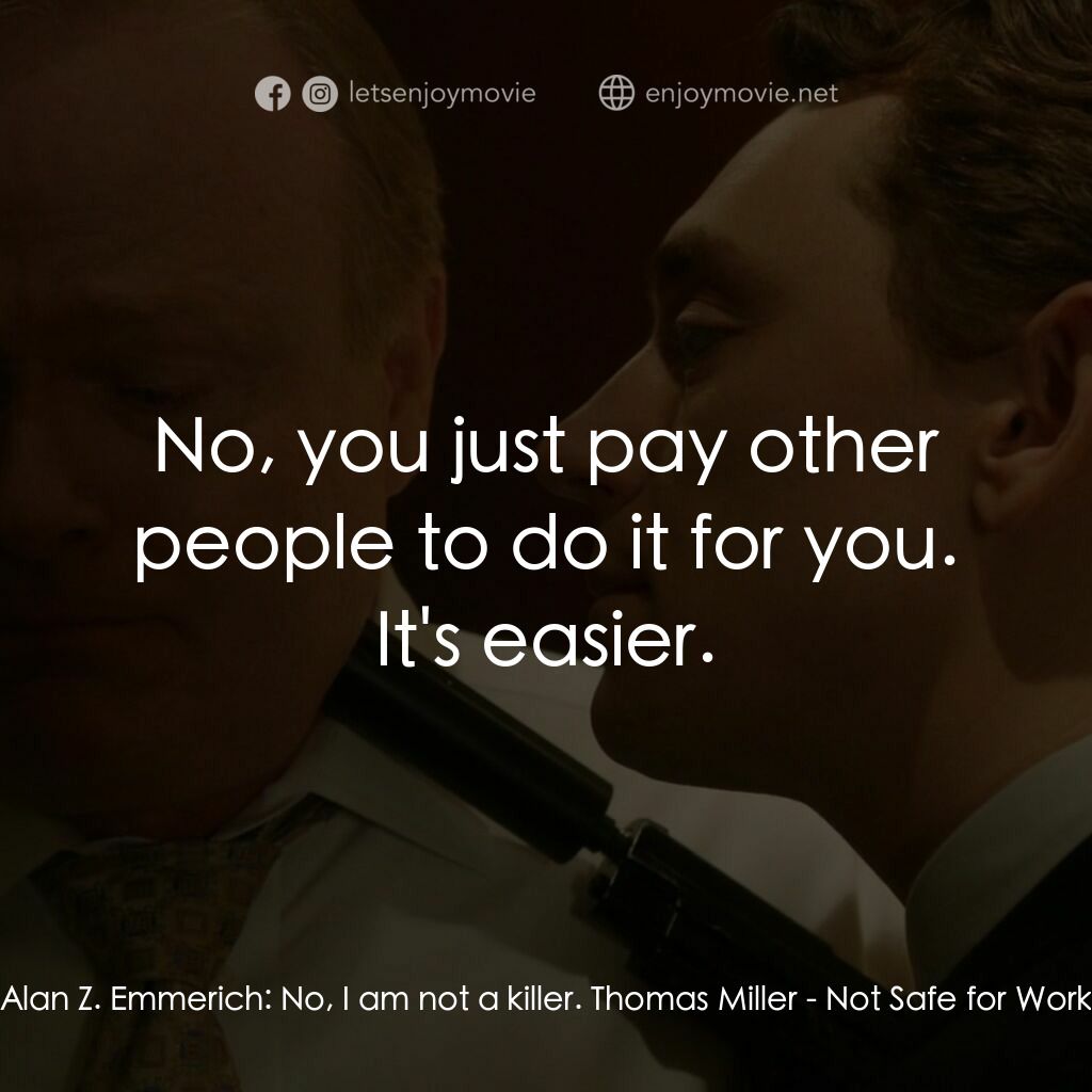 危險工作電影對白：Alan Z. Emmerich:  No, I am not a killer. Thomas Miller:  No, you just pay other 