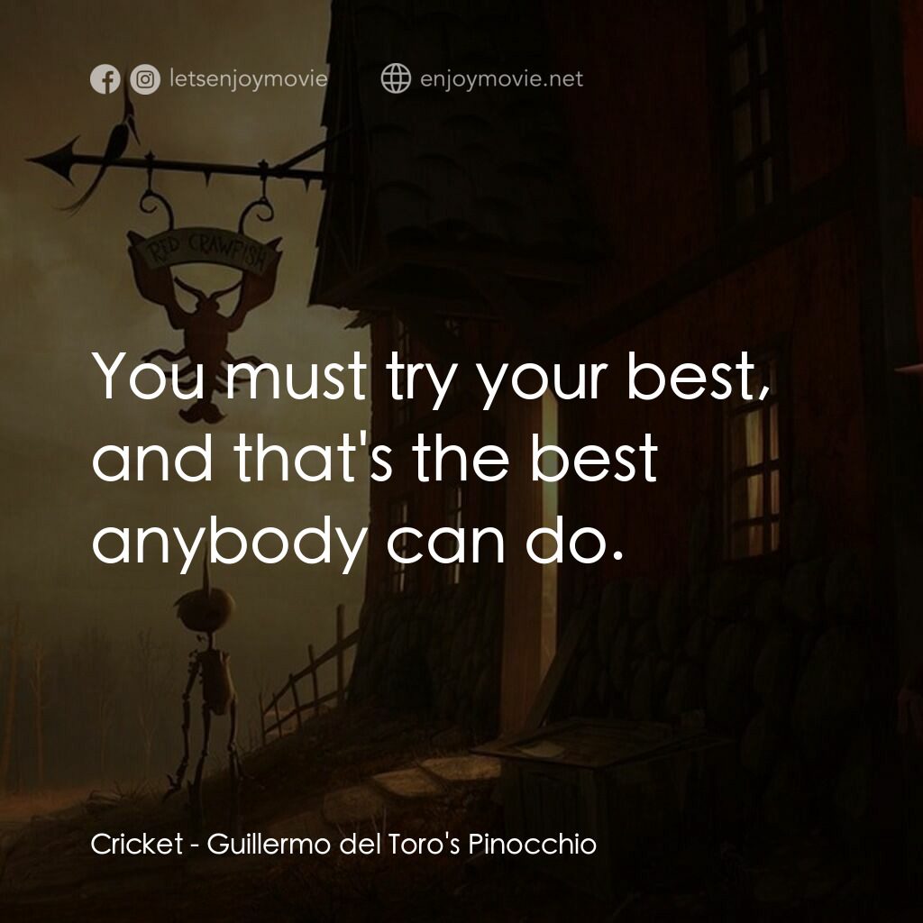 吉拿域戴拖路之皮諾丘電影對白：Cricket:  You must try your best, and that's the best anybody can do.