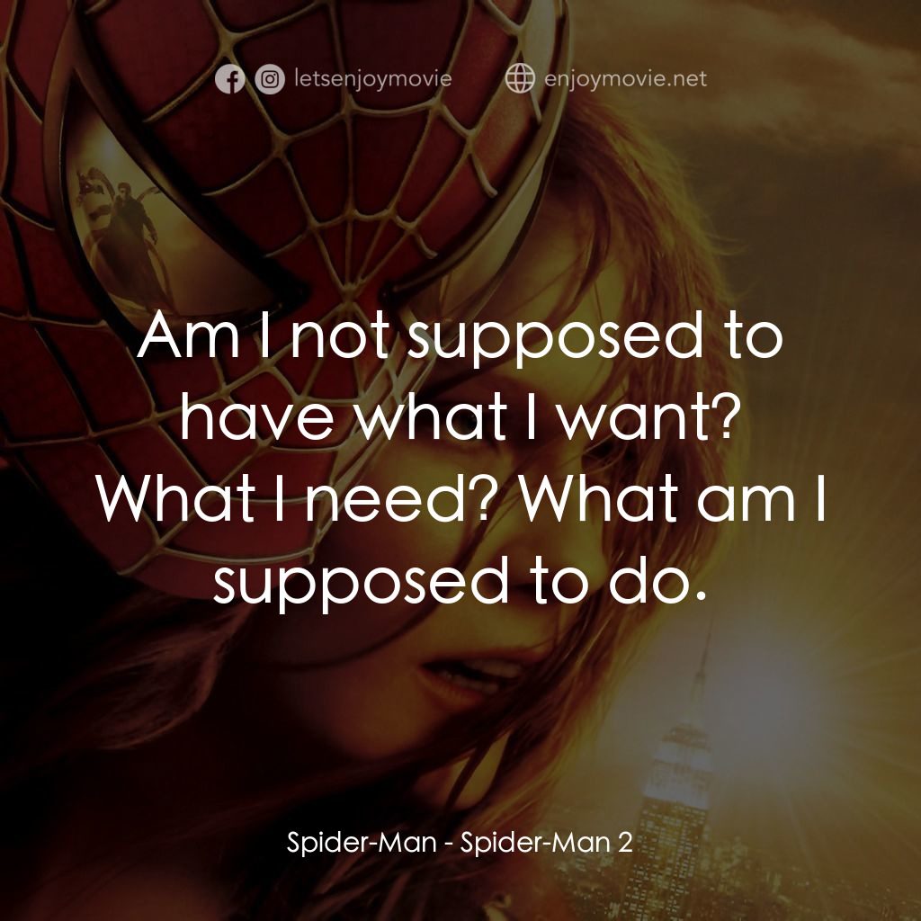 蜘蛛人2電影對白：Spider-Man: Am I not supposed to have what I want? What I need? What am I suppose