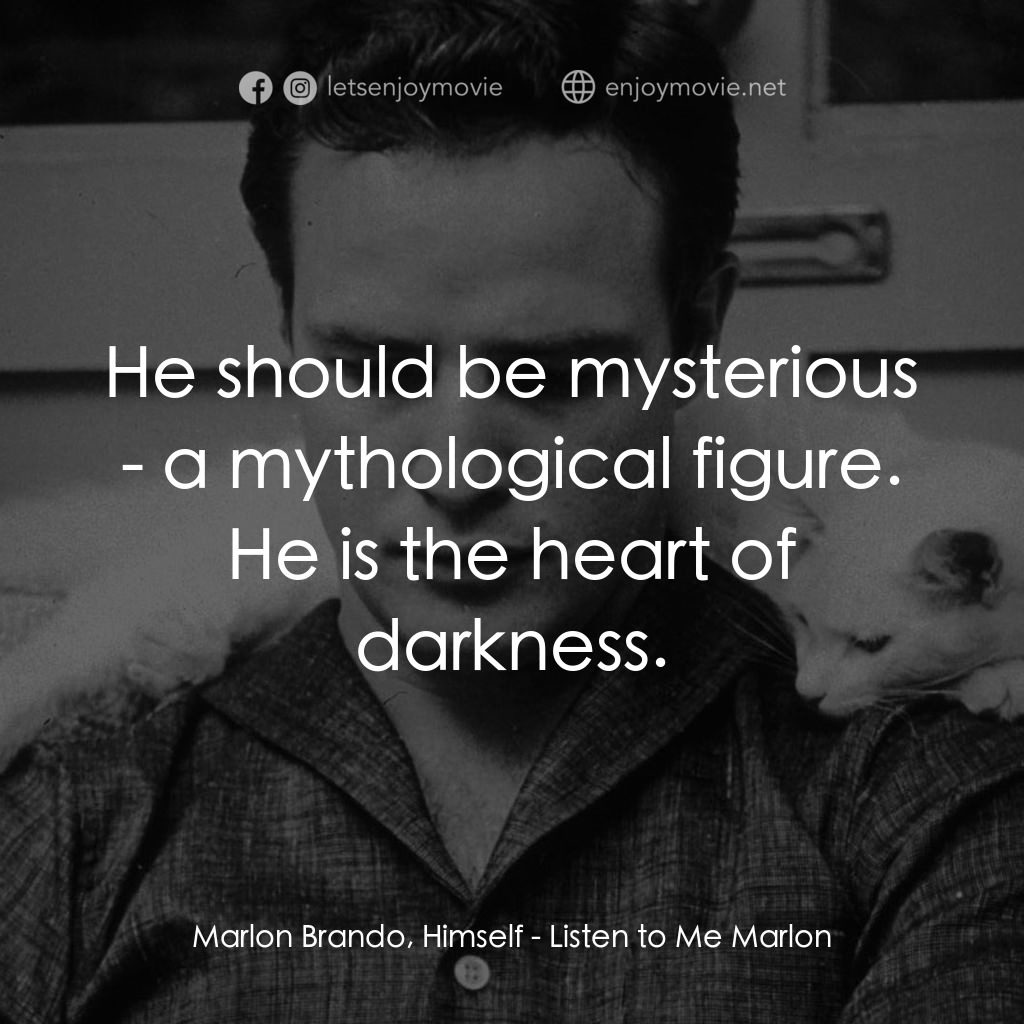馬龍白蘭度私密告白電影對白：Marlon Brando, Himself: He should be mysterious - a mythological figure. He is th