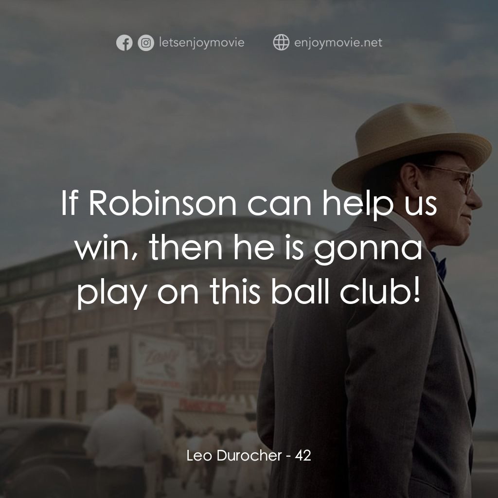 傳奇 42 號電影對白：Leo Durocher: If Robinson can help us win, then he is gonna play on this ball clu