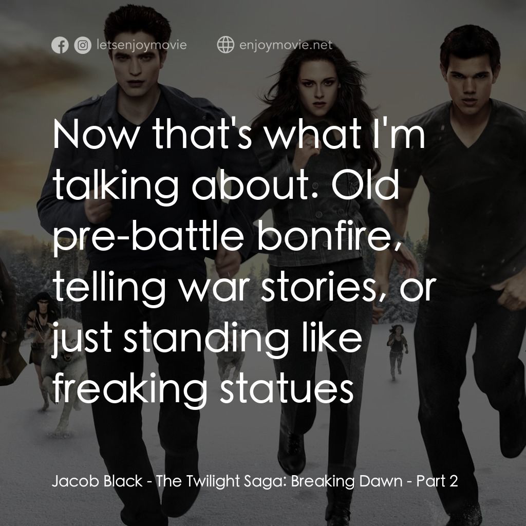 暮光之城：破曉 Ⅱ電影對白：Jacob Black: Now that's what I'm talking about. Old pre-battle bonfire, telling w
