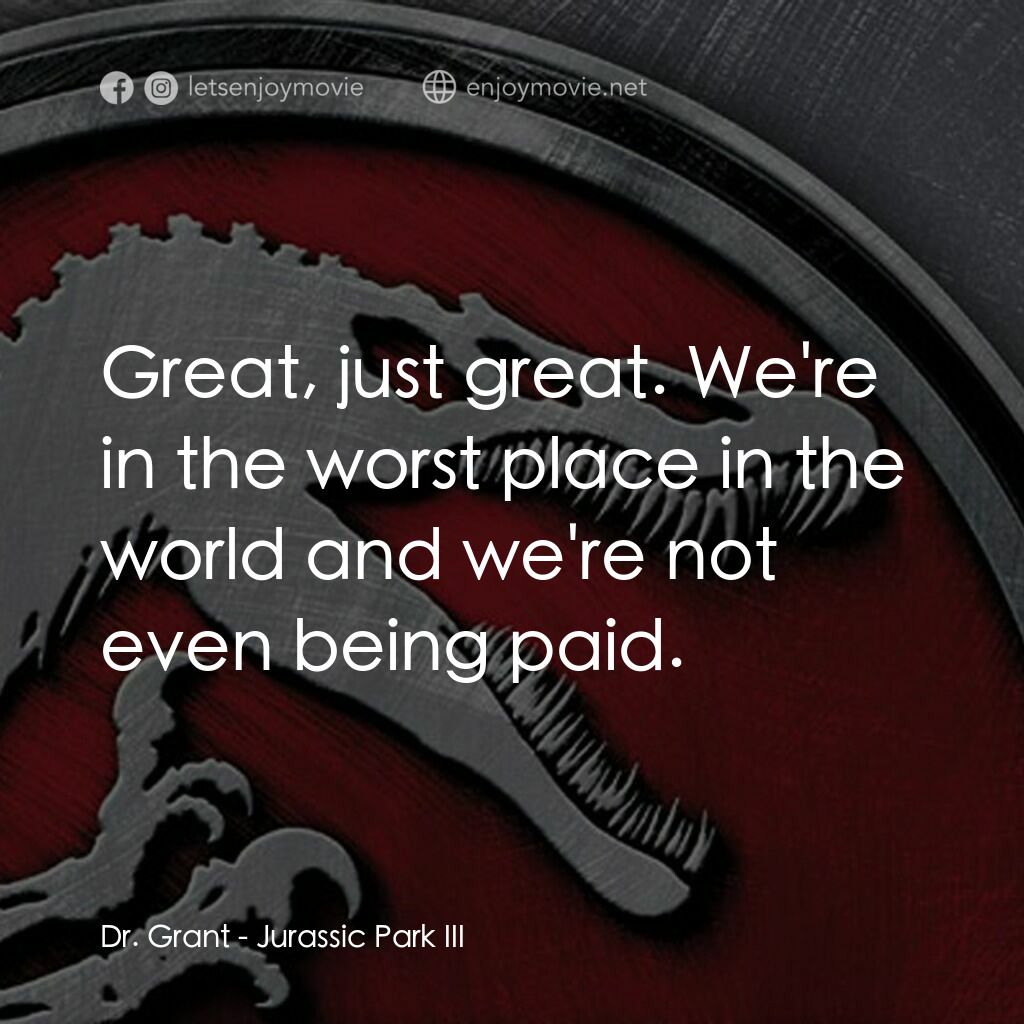 侏羅紀公園 3電影對白：Dr. Grant:  Great, just great. We're in the worst place in the world and we're no