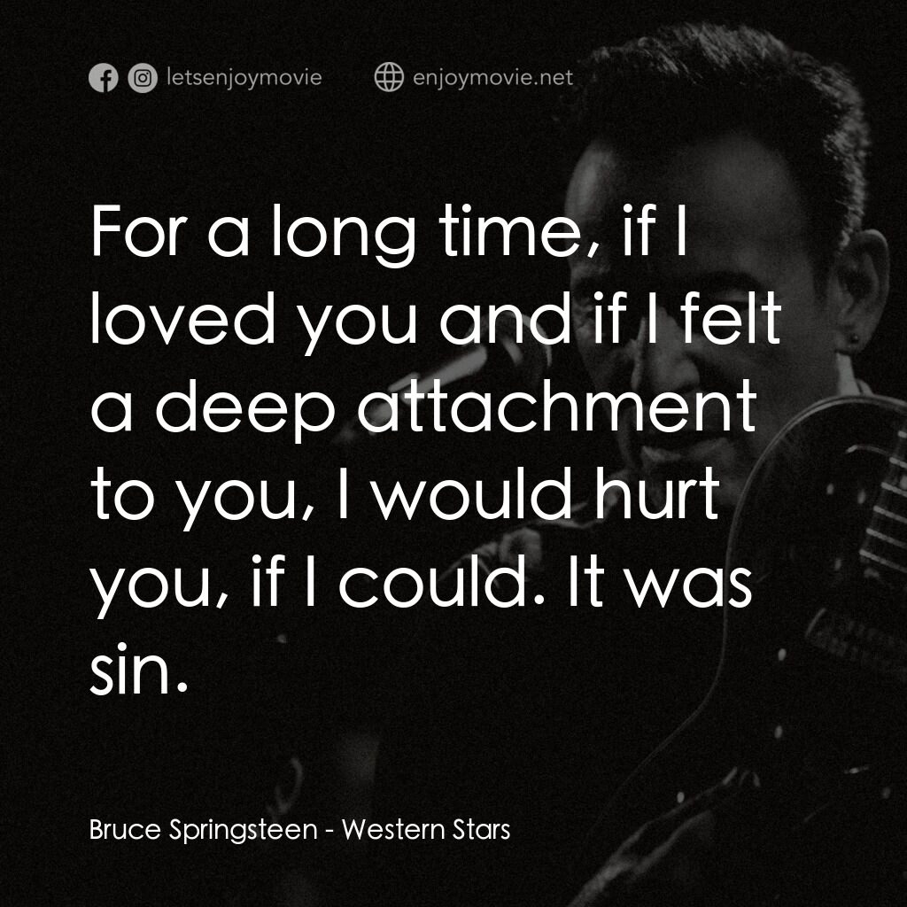 西方之星電影對白：Bruce Springsteen:  For a long time, if I loved you and if I felt a deep attachme