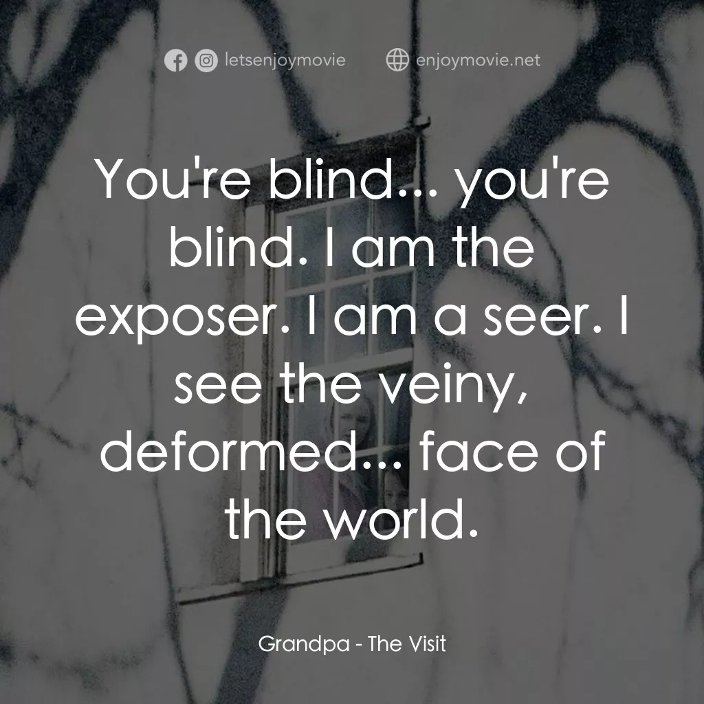 探訪電影對白：Grandpa: You're blind... you're blind. I am the exposer. I am a seer. I see the v