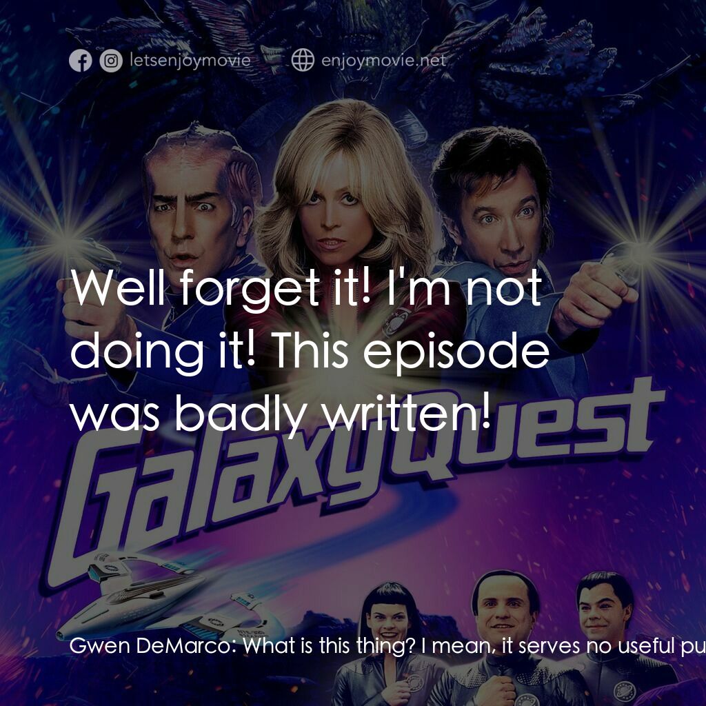 驚爆銀河系電影對白：Gwen DeMarco:  What is this thing? I mean, it serves no useful purpose for there 