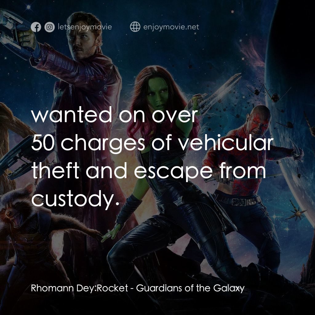 銀河守護隊電影對白：Rhomann Dey: Rocket:  wanted on over 50 charges of vehicular theft and escape fro