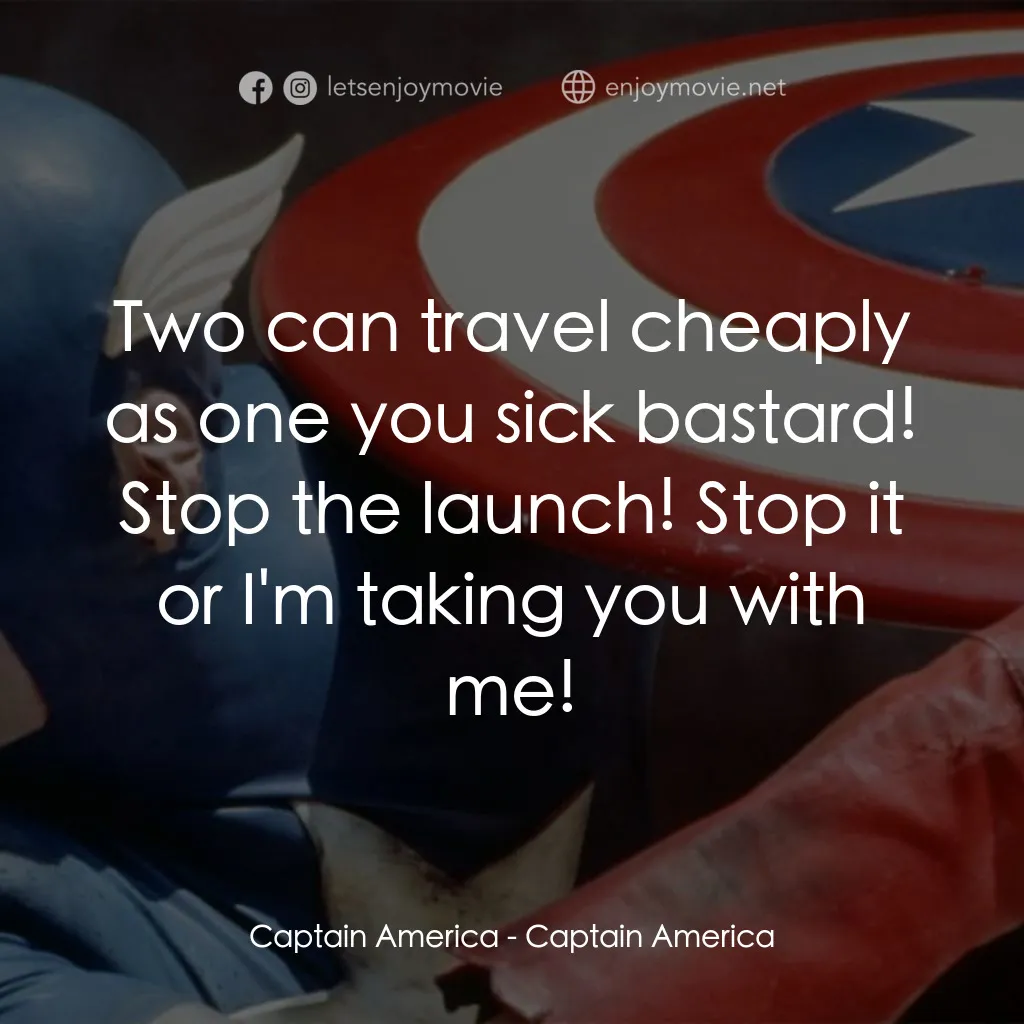 美國隊長電影對白：Captain America: Two can travel cheaply as one you sick bastard! Stop the launch!