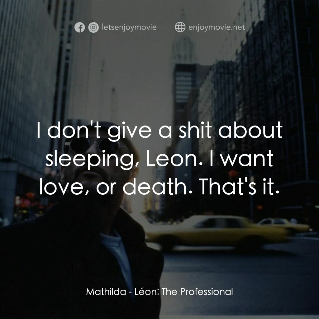 這個殺手不太冷電影對白：Mathilda:  I don't give a shit about sleeping, Leon. I want love, or death. That'