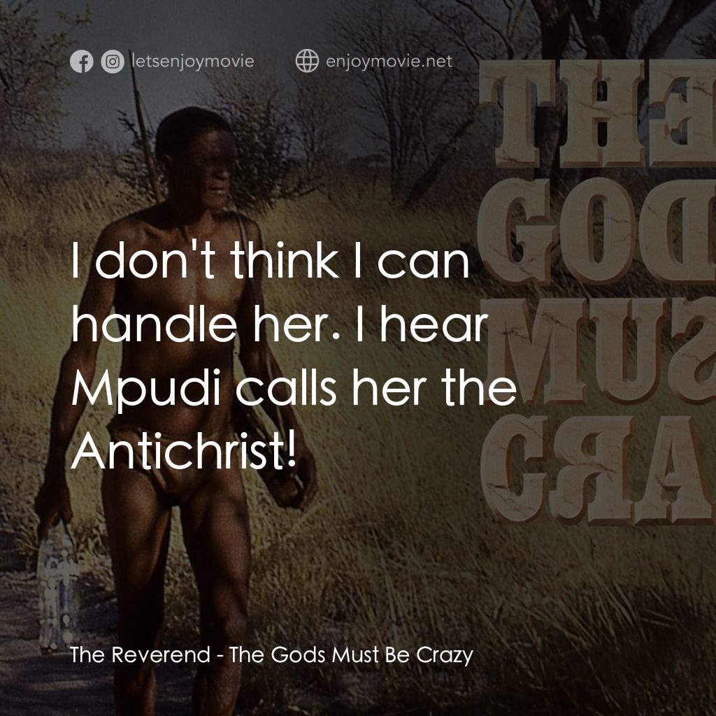 上帝也瘋狂電影對白：The Reverend: I don't think I can handle her. I hear Mpudi calls her the Antichri