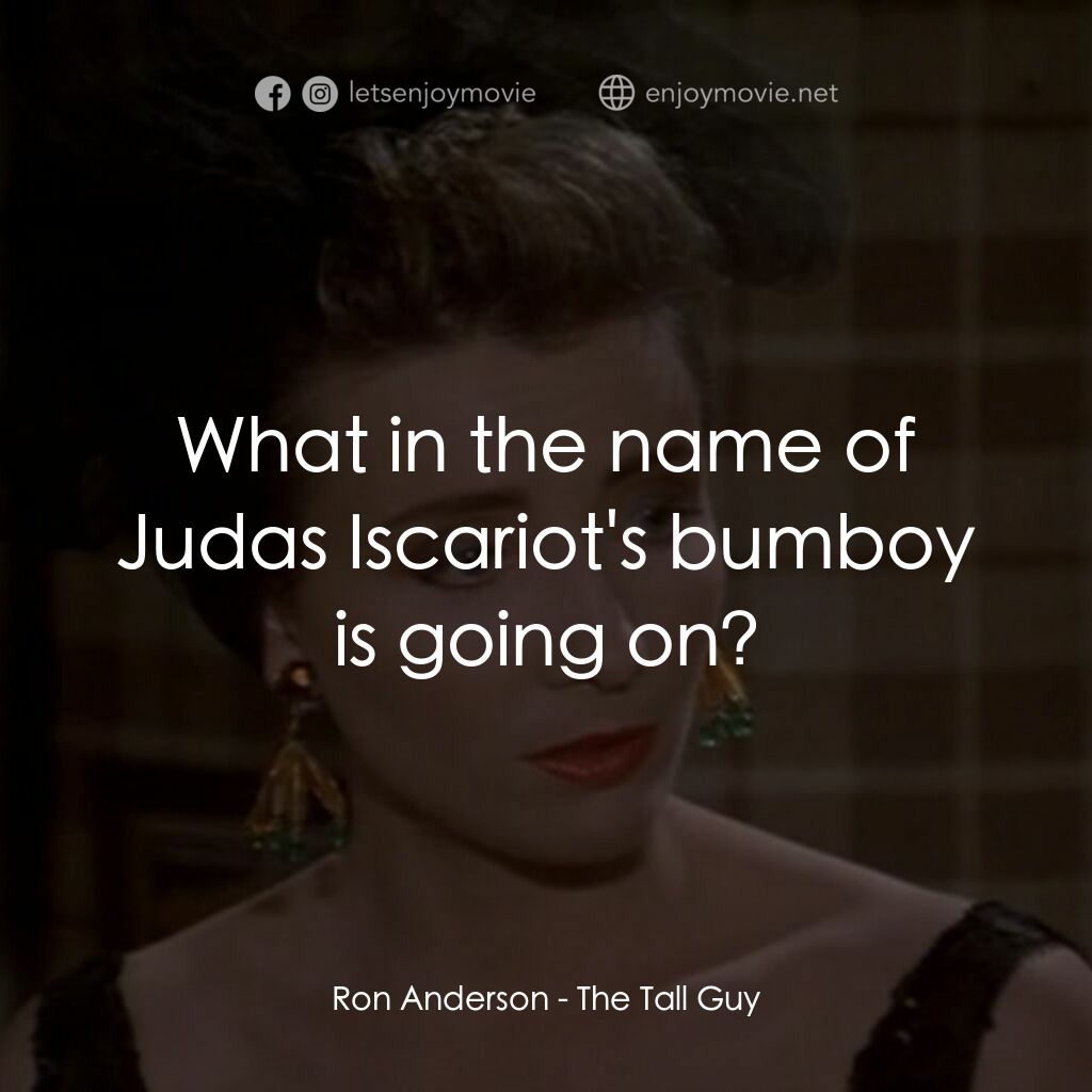 The Tall Guy電影對白：Ron Anderson:  What in the name of Judas Iscariot's bumboy is going on?