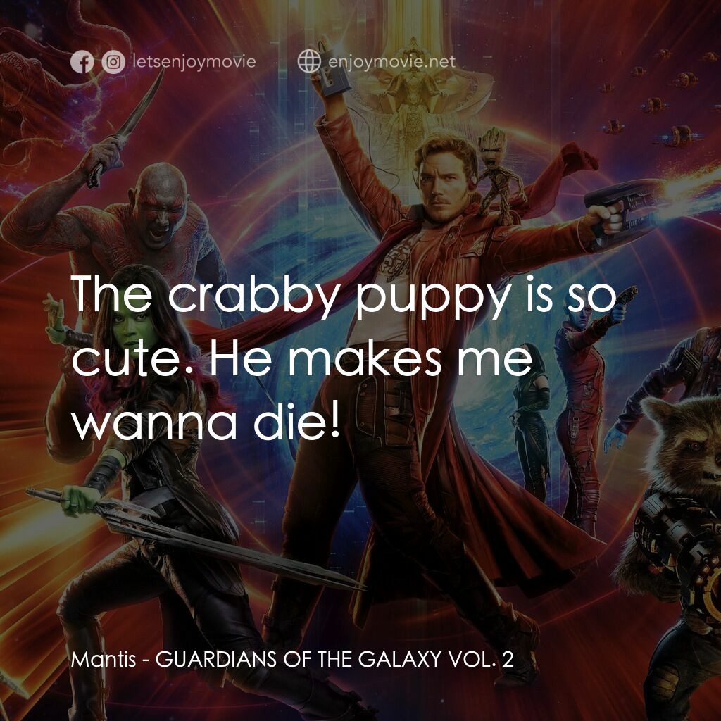 銀河守護隊2電影對白：Mantis:  The crabby puppy is so cute. He makes me wanna die!
