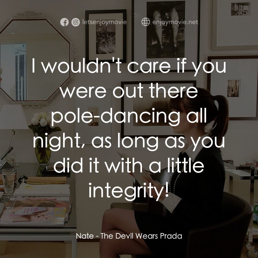 穿Prada的惡魔電影對白：Nate: I wouldn't care if you were out there pole-dancing all night, as long as yo