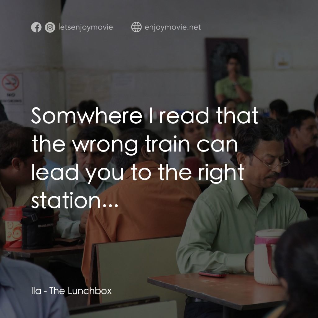 美味情書電影對白：Ila: Somwhere I read that the wrong train can lead you to the right station...