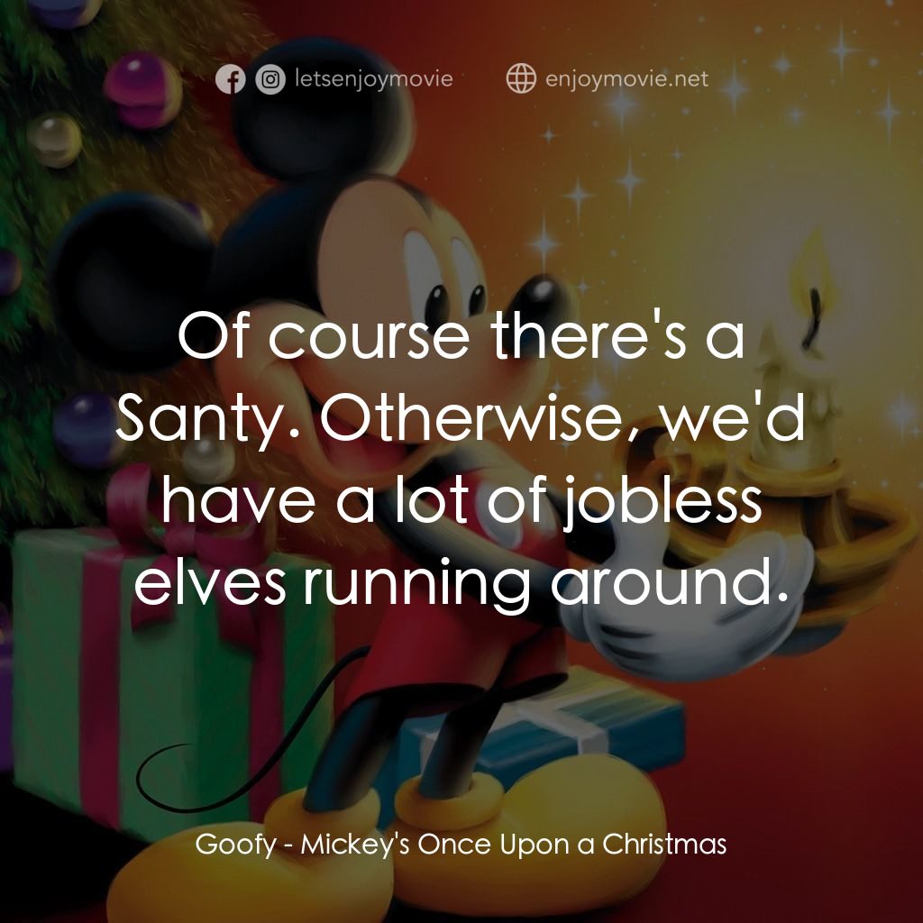 米奇老鼠溫馨聖誕電影對白：Goofy: Of course there's a Santy. Otherwise, we'd have a lot of jobless elves run