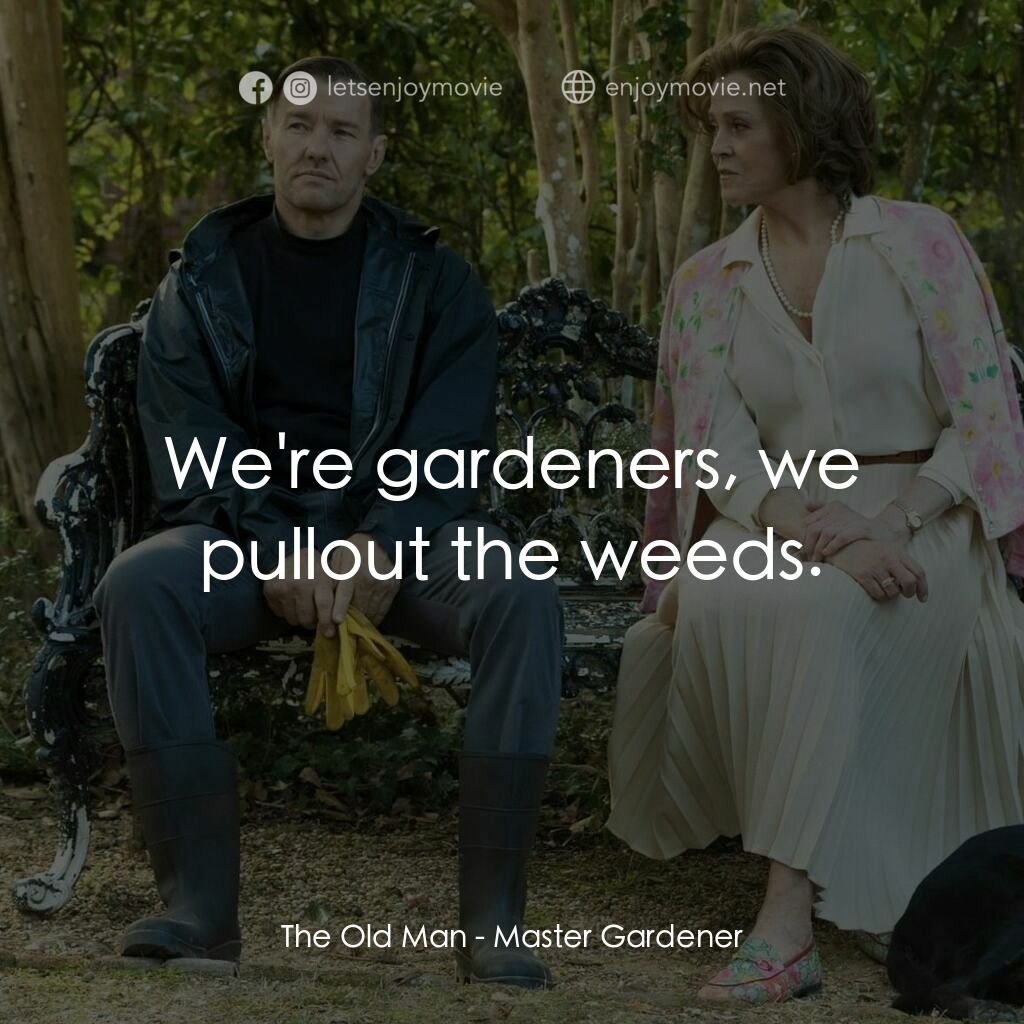 園藝大師電影對白：The Old Man:  We're gardeners, we pullout the weeds.