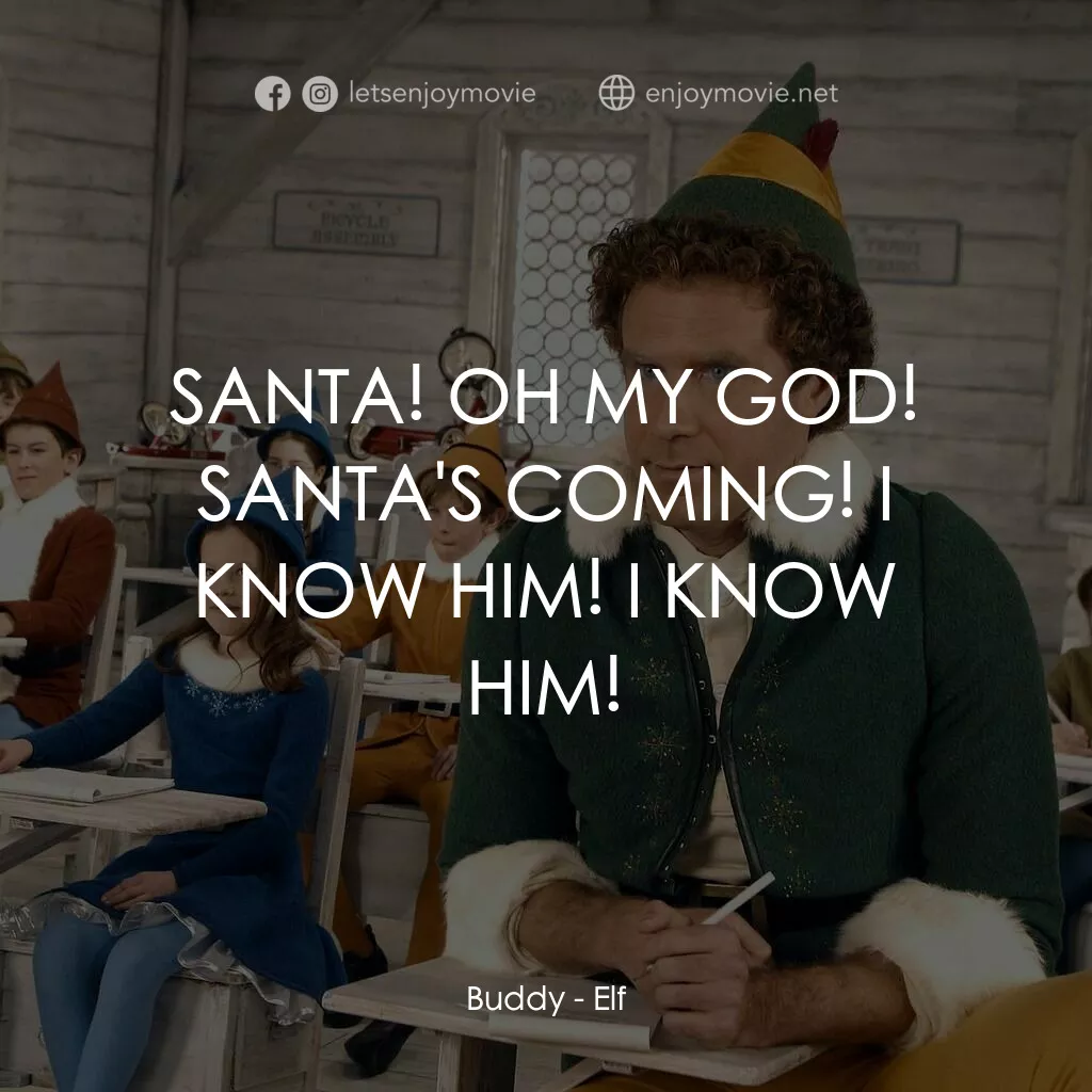 聖誕精靈電影對白：Buddy:  SANTA! OH MY GOD! SANTA'S COMING! I KNOW HIM! I KNOW HIM!