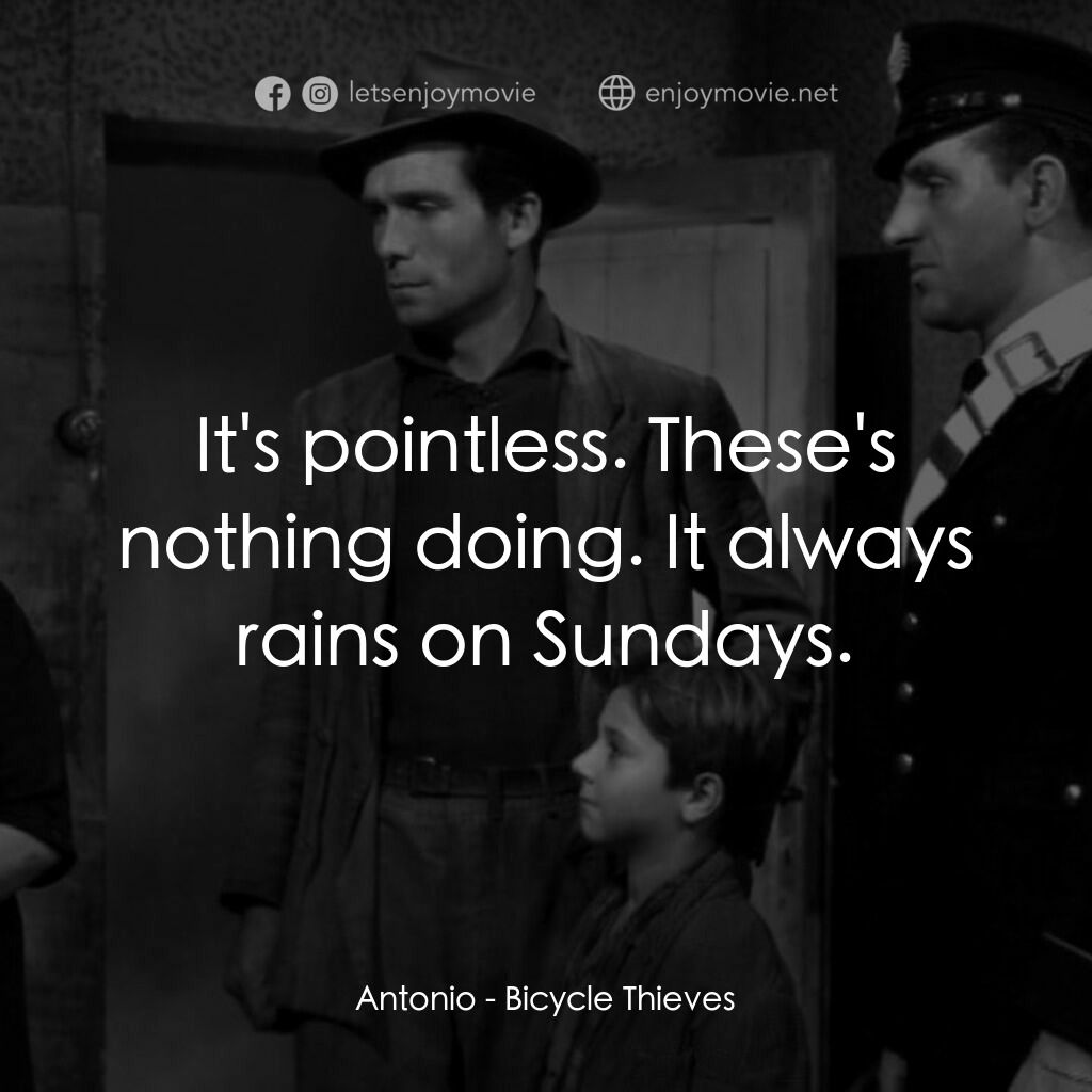 單車失竊記電影對白：Antonio:  It's pointless. These's nothing doing. It always rains on Sundays.