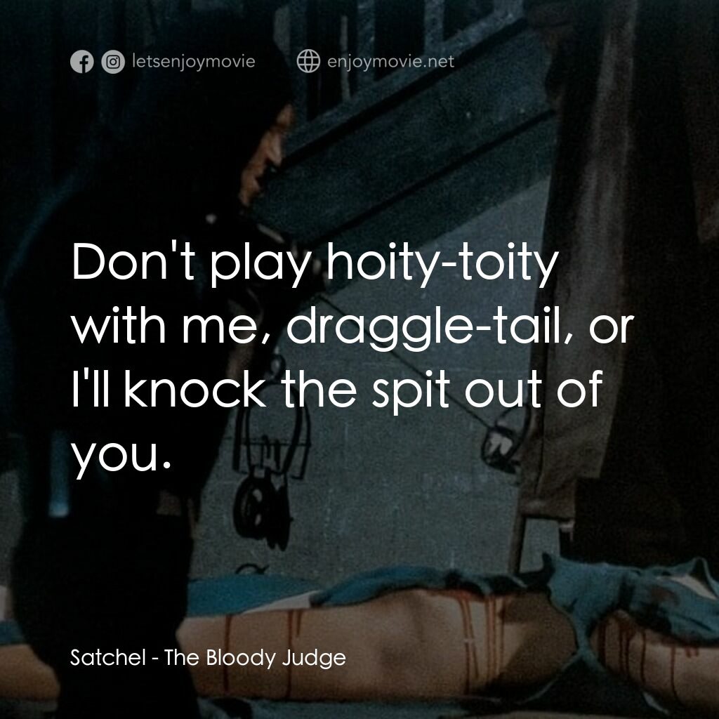 《血腥大法官》經典台詞：Satchel:  Don't play hoity-toity with me, drag ...