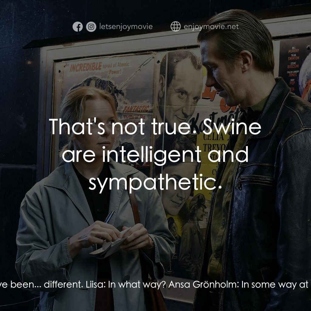 落葉電影對白：Liisa:  You're quiet tonight. Because of that scoundrel? Ansa Grönholm:  First, h