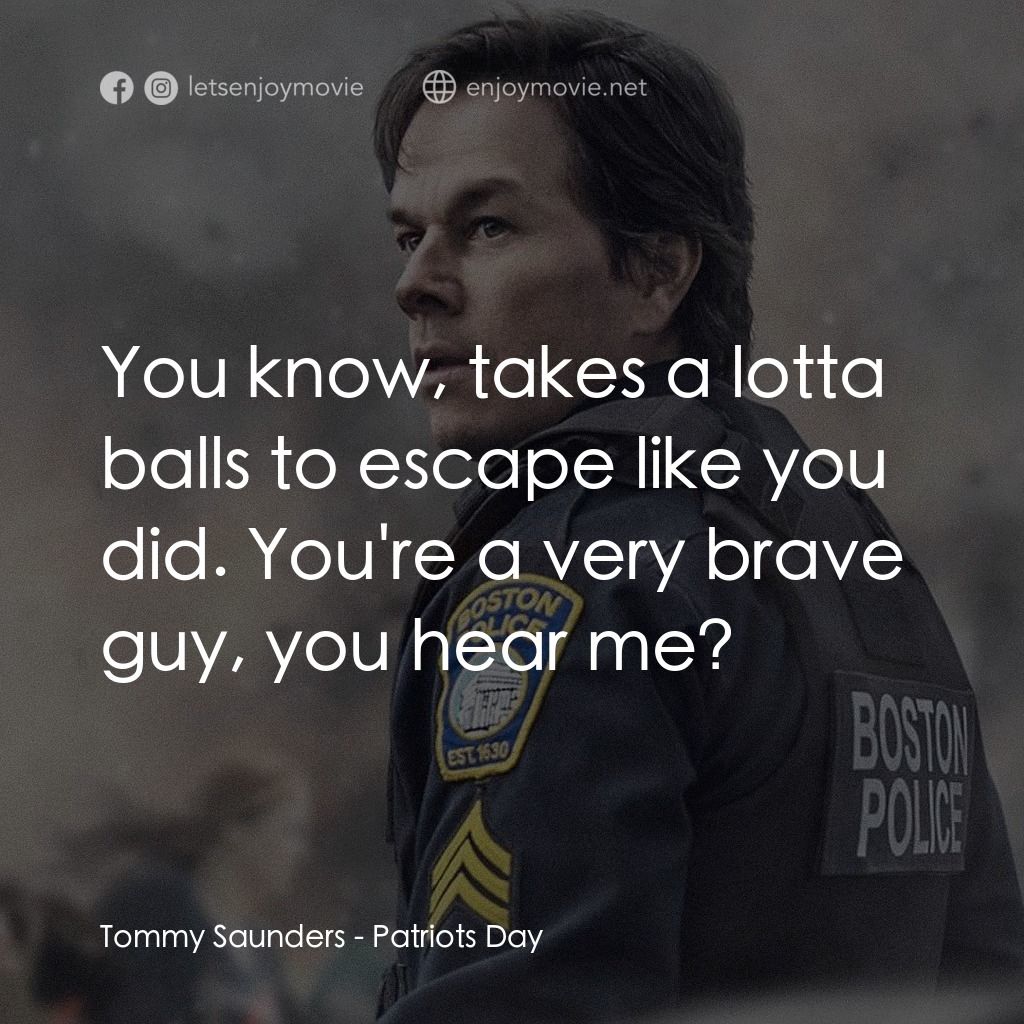 愛國者行動電影對白：Tommy Saunders: You know, takes a lotta balls to escape like you did. You're a ve