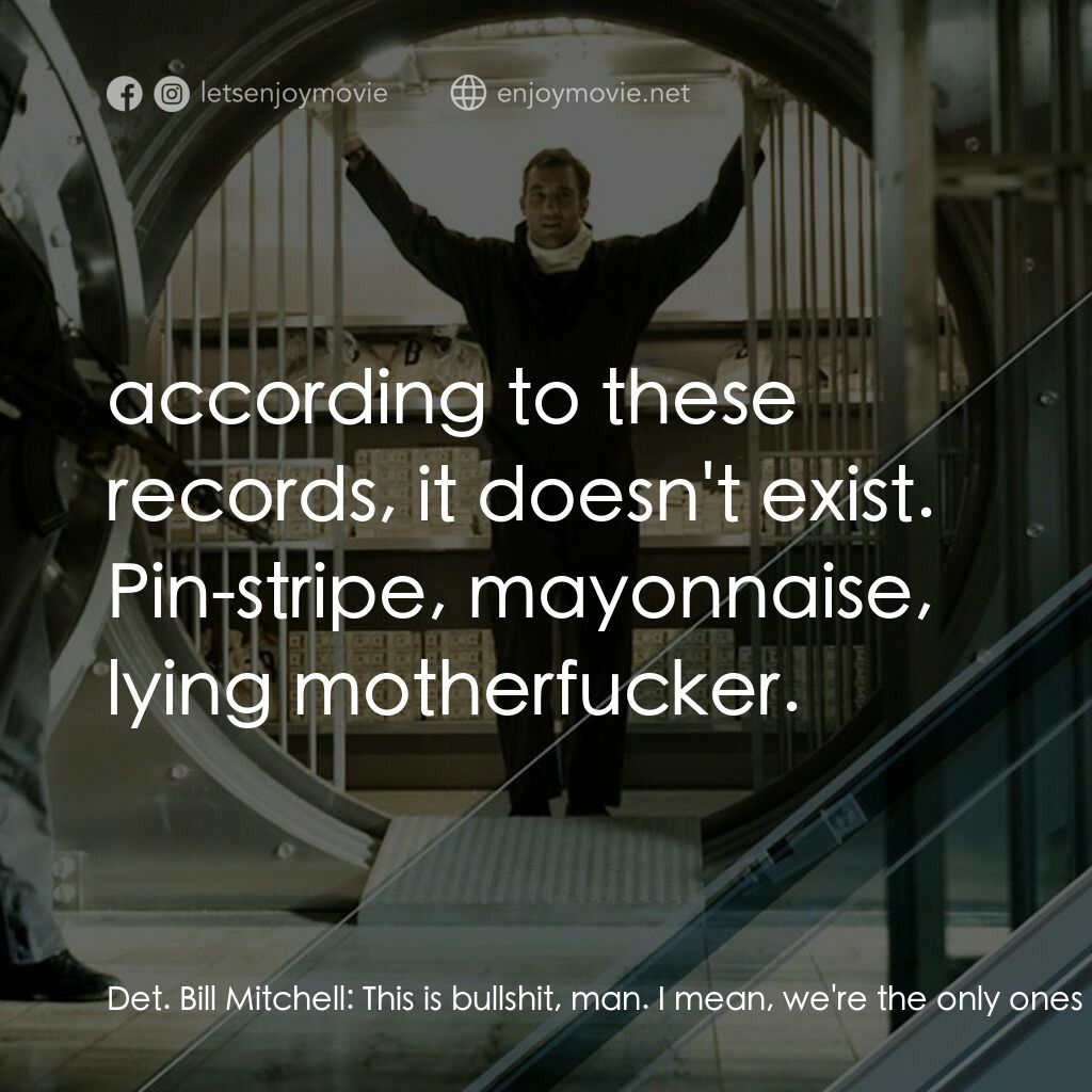 臥底電影對白：Det. Bill Mitchell:  This is bullshit, man. I mean, we're the only ones left tryi