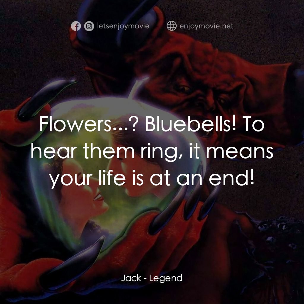黑魔王電影對白：Jack: Flowers...? Bluebells! To hear them ring, it means your life is at an end!