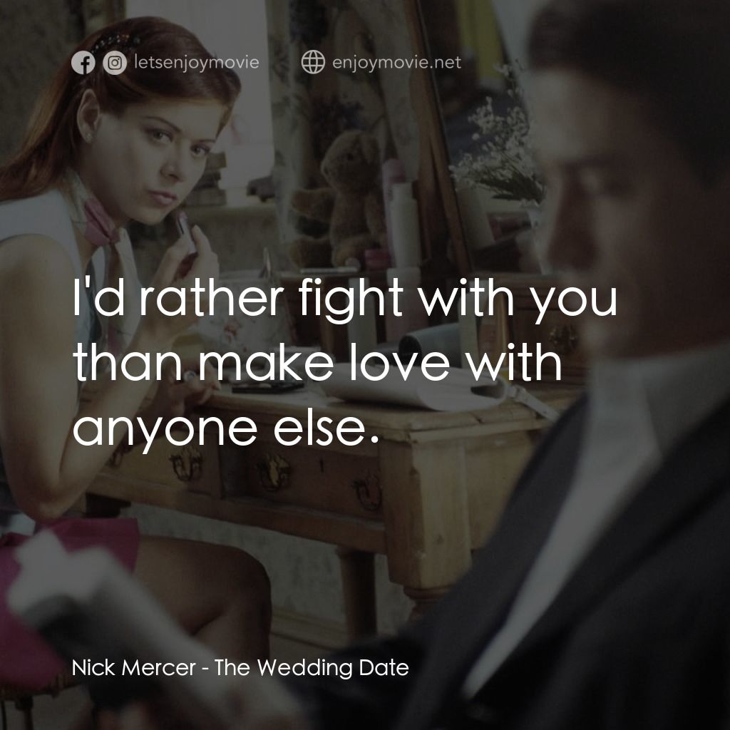 婚禮約會經典對白：Nick Mercer: I'd rather fight with you than make love with anyone else.