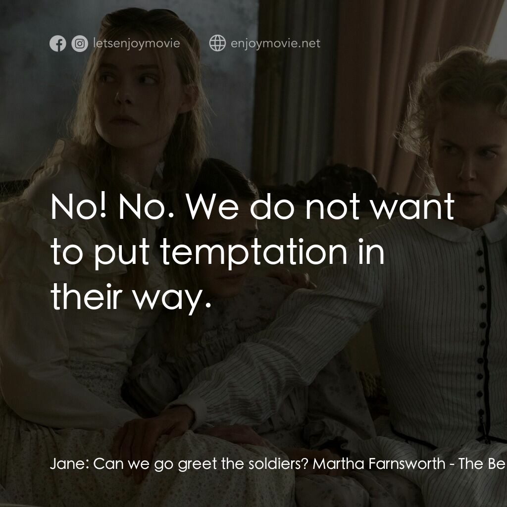 美麗有毒電影對白：Jane:  Can we go greet the soldiers? Martha Farnsworth:  No! No. We do not want t