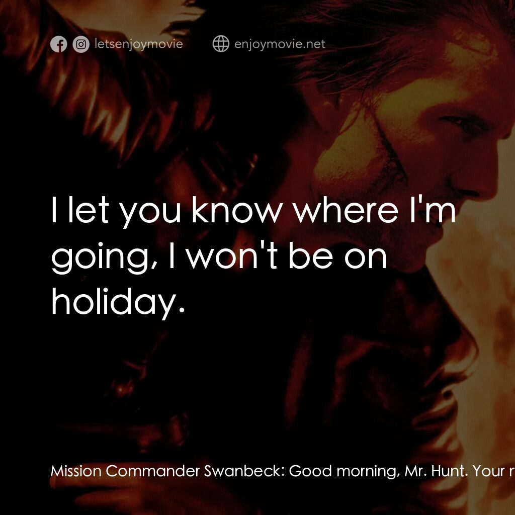 不可能的任務2電影對白：Mission Commander Swanbeck:  Good morning, Mr. Hunt. Your mission, should you cho