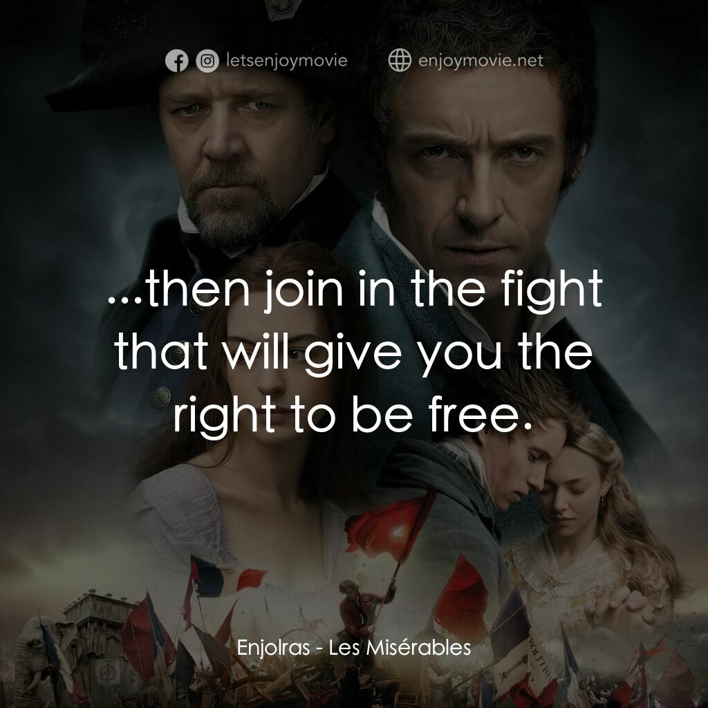 孤星淚電影對白：Enjolras:  ...then join in the fight that will give you the right to be free.