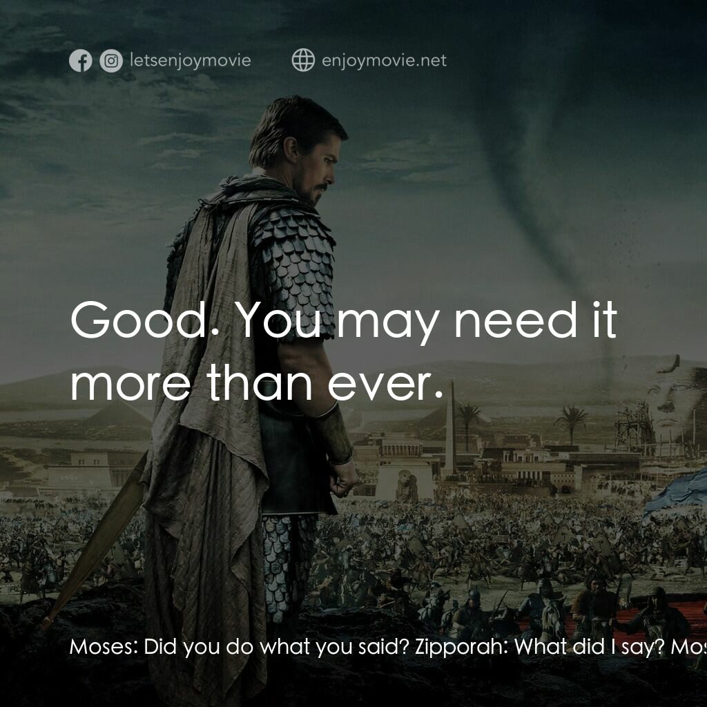 出埃及記：天地王者電影對白：Moses:  Did you do what you said? Zipporah:  What did I say? Moses:  That you wou