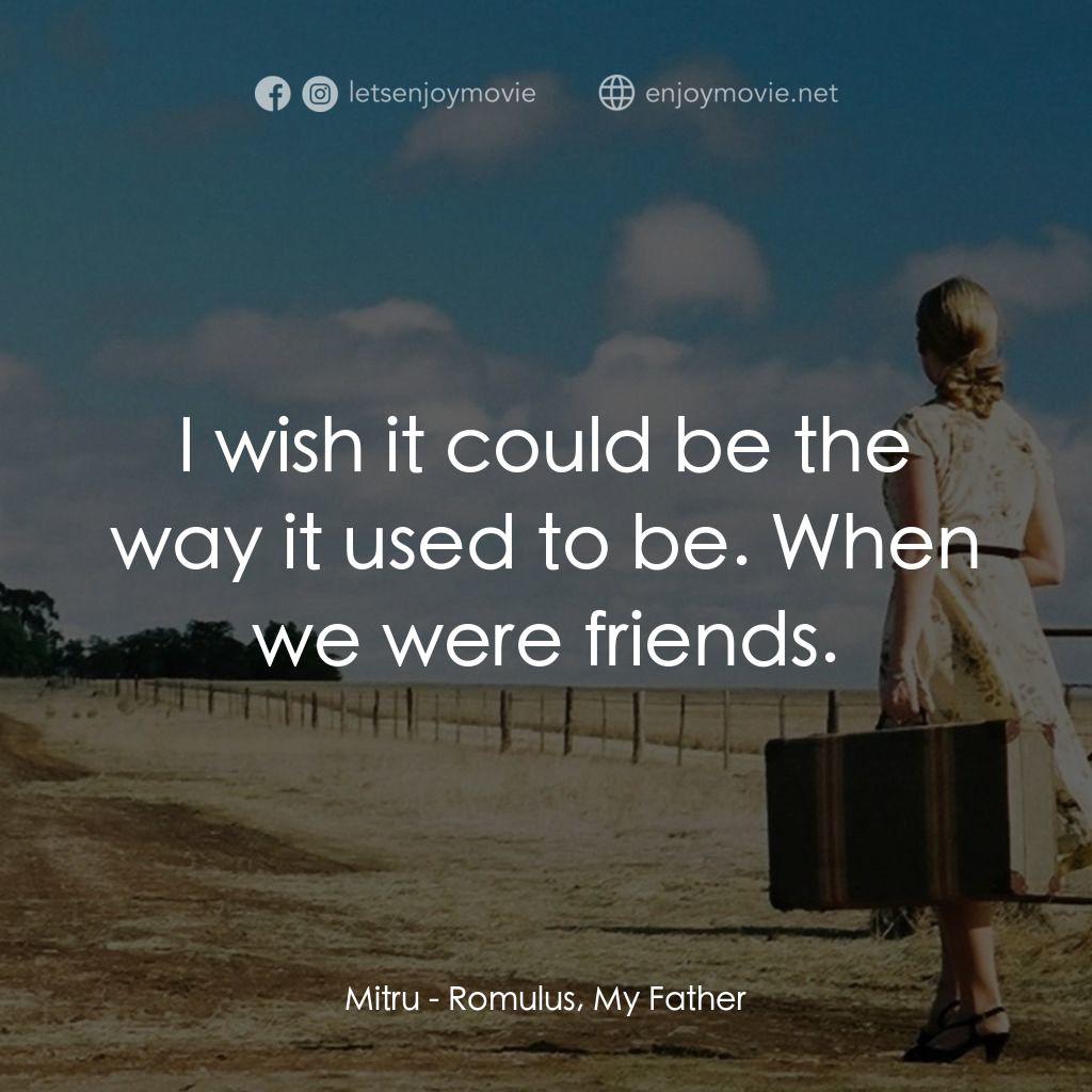 我的父親，羅穆盧斯經典對白：Mitru: I wish it could be the way it used to be. When we were friends.