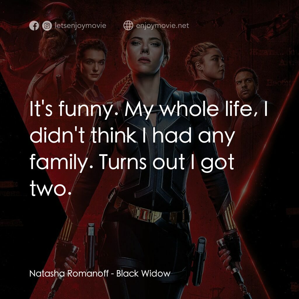 黑寡婦電影對白：Natasha Romanoff:  It's funny. My whole life, I didn't think I had any family. Tu