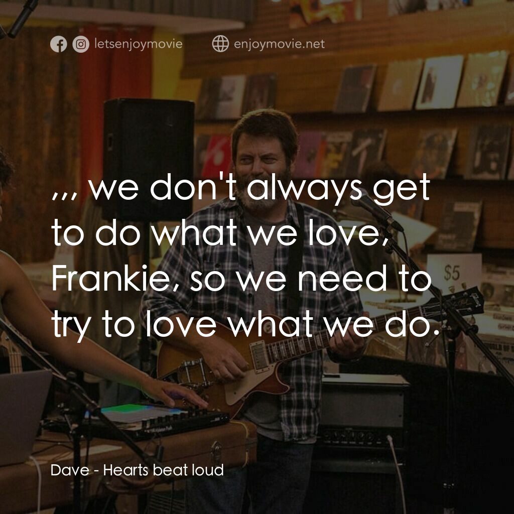 躍動的心跳電影對白：Dave:  ,,, we don't always get to do what we love, Frankie, so we need to try to 