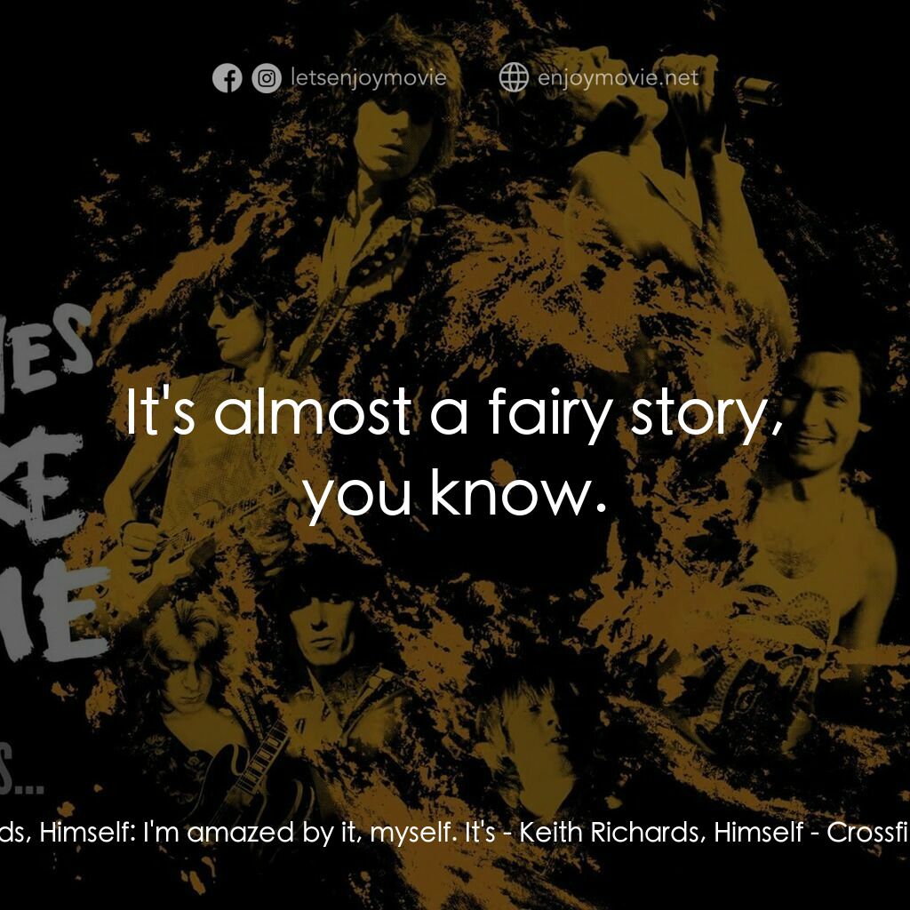 火力颶風電影對白：Keith Richards, Himself:  I'm amazed by it, myself. It's - Keith Richards, Himsel