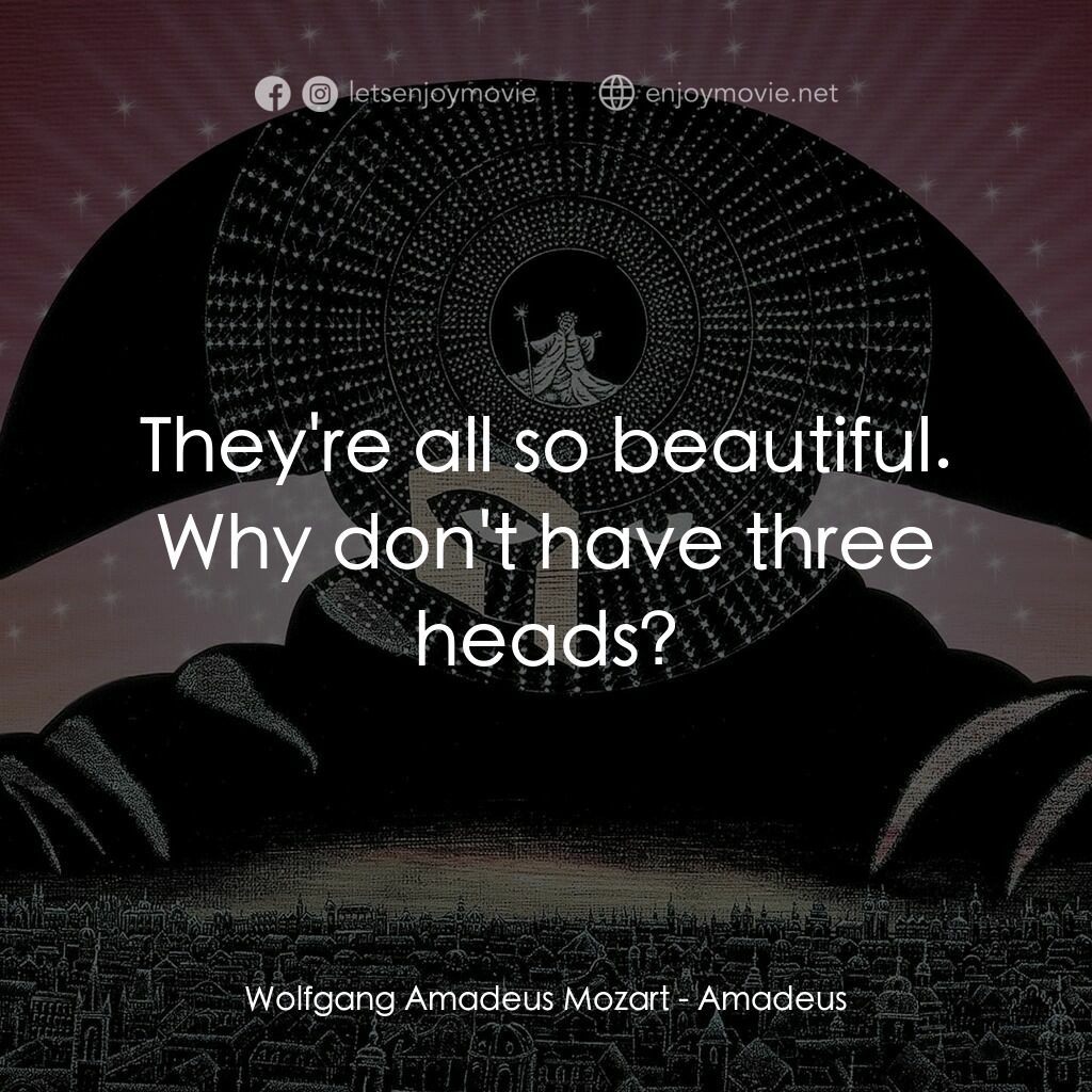 莫扎特傳電影對白：Wolfgang Amadeus Mozart:  They're all so beautiful. Why don't have three heads?